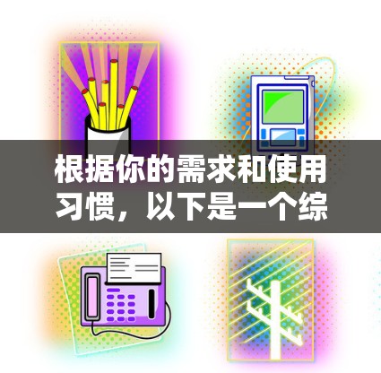 根据你的需求和使用习惯,以下是一个综合考虑后的推荐 根据你的需求和使用习惯,以下是一个综合考虑后的推荐