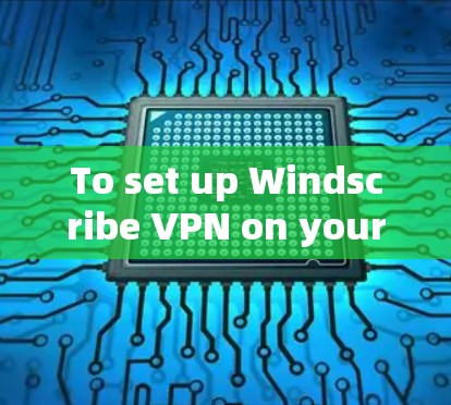 To set up Windscribe VPN on your Android device,follow these organized steps: To set up Windscribe VPN on your Android device,follow these organized steps: