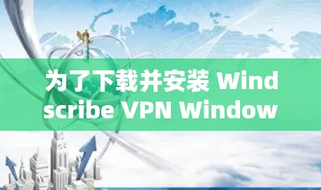 为了下载并安装 Windscribe VPN Windows版,按照以下步骤操作 为了下载并安装 Windscribe VPN Windows版,按照以下步骤操作