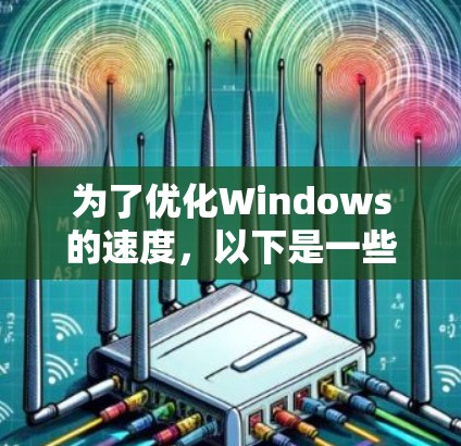 为了优化Windows的速度，以下是一些实用的方法，每种方法都有其适用场景和步骤