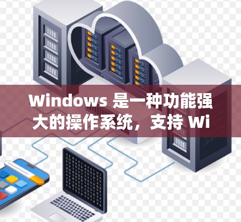 Windows 是一种功能强大的操作系统,支持 Windows 1、11 等版本。以下是一些基本的 Windows 使用指南 Windows 是一种功能强大的操作系统,支持 Windows 1、11 等版本。以下是一些基本的 Windows 使用指南