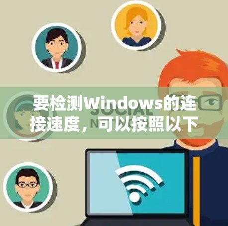 要检测Windows的连接速度,可以按照以下步骤操作 要检测Windows的连接速度,可以按照以下步骤操作