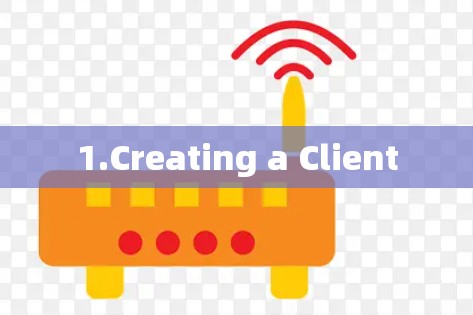 1.Creating a Client 1.Creating a Client