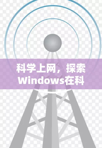 科学上网,探索Windows在科学领域的应用 科学上网,探索Windows在科学领域的应用