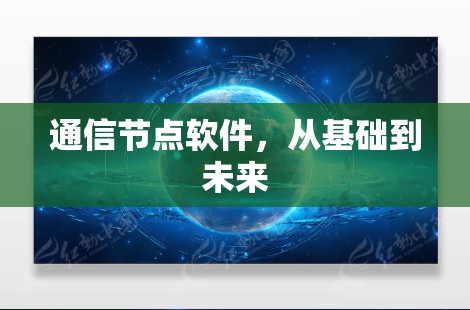 通信节点软件,从基础到未来 通信节点软件,从基础到未来