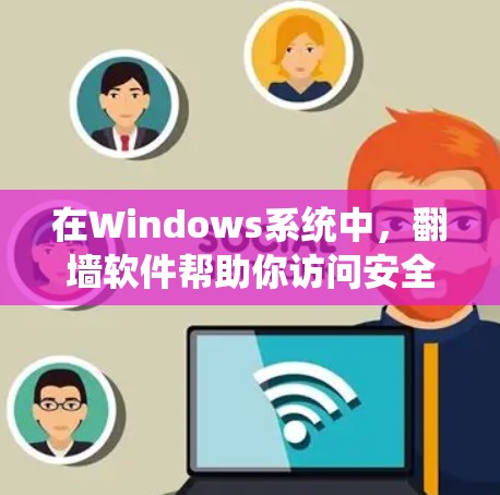 在Windows系统中,翻墙软件帮助你访问安全的网站,防止访问敏感内容。以下是几个适合Windows的翻墙软件及其特点 在Windows系统中,翻墙软件帮助你访问安全的网站,防止访问敏感内容。以下是几个适合Windows的翻墙软件及其特点