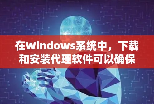 在Windows系统中,下载和安装代理软件可以确保软件的安全性和稳定性。以下是一些常见的Windows代理软件及其下载链接和安装步骤 在Windows系统中,下载和安装代理软件可以确保软件的安全性和稳定性。以下是一些常见的Windows代理软件及其下载链接和安装步骤