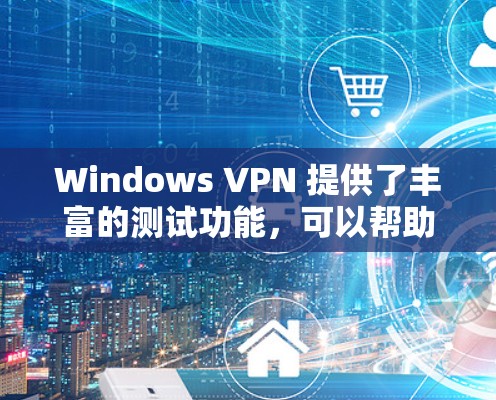 Windows VPN 提供了丰富的测试功能,可以帮助用户确认 VPN 网络的稳定性、连接安全性和端口设置。以下是 Windows VPN 网络测试的主要步骤和方法,帮助您进行测试和验证 Windows VPN 提供了丰富的测试功能,可以帮助用户确认 VPN 网络的稳定性、连接安全性和端口设置。以下是 Windows VPN 网络测试的主要步骤和方法,帮助您进行测试和验证