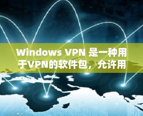 Windows VPN 是一种用于VPN的软件包,允许用户访问远程服务器或端口。以下是详细的步骤和信息,帮助您使用 Windows VPN Windows VPN 是一种用于VPN的软件包,允许用户访问远程服务器或端口。以下是详细的步骤和信息,帮助您使用 Windows VPN