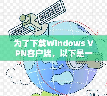为了下载Windows VPN客户端,以下是一个清晰的步骤指南,帮助你顺利完成 为了下载Windows VPN客户端,以下是一个清晰的步骤指南,帮助你顺利完成