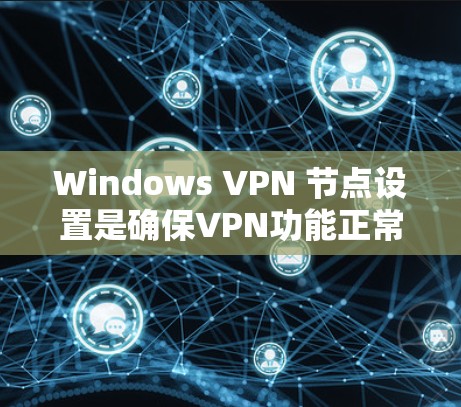 Windows VPN 节点设置是确保VPN功能正常运行的关键步骤。以下是对 Windows VPN 节点设置的详细指南,帮助你理解和操作这些设置 Windows VPN 节点设置是确保VPN功能正常运行的关键步骤。以下是对 Windows VPN 节点设置的详细指南,帮助你理解和操作这些设置