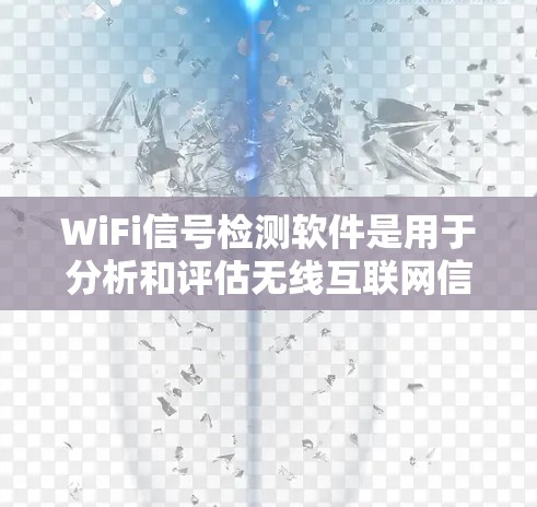 WiFi信号检测软件是用于分析和评估无线互联网信号强度的工具,帮助用户或设备更好地理解网络状况。以下是一个详细且结构化的介绍 WiFi信号检测软件是用于分析和评估无线互联网信号强度的工具,帮助用户或设备更好地理解网络状况。以下是一个详细且结构化的介绍