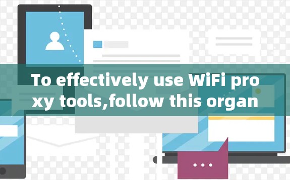 To effectively use WiFi proxy tools,follow this organized approach: