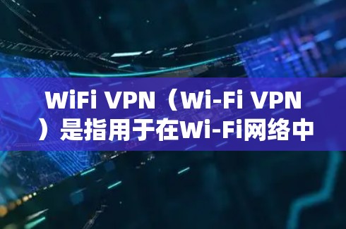 WiFi VPN(Wi-Fi VPN)是指用于在Wi-Fi网络中加密数据的VPN,通常用于保护个人或企业在Wi-Fi网络中的通信和数据安全。以下是如何设置WiFi VPN的步骤和建议 WiFi VPN(Wi-Fi VPN)是指用于在Wi-Fi网络中加密数据的VPN,通常用于保护个人或企业在Wi-Fi网络中的通信和数据安全。以下是如何设置WiFi VPN的步骤和建议
