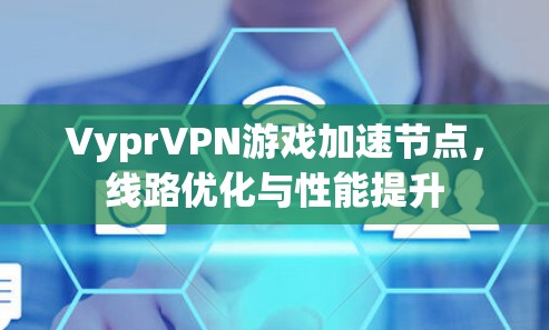 VyprVPN游戏加速节点,线路优化与性能提升 VyprVPN游戏加速节点,线路优化与性能提升