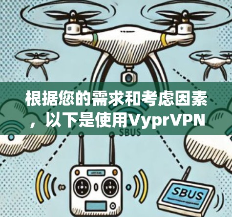 根据您的需求和考虑因素,以下是使用VyprVPN的建议 根据您的需求和考虑因素,以下是使用VyprVPN的建议