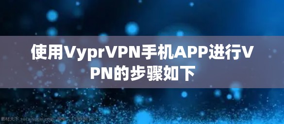 使用VyprVPN手机APP进行VPN的步骤如下