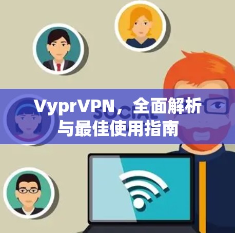 VyprVPN，全面解析与最佳使用指南