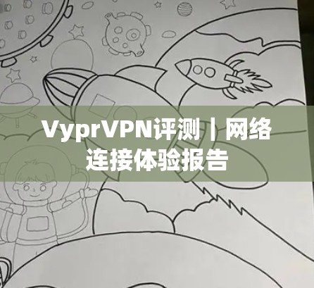 VyprVPN评测｜网络连接体验报告
