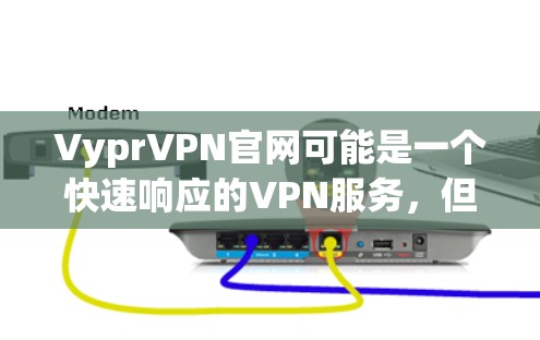 VyprVPN官网可能是一个快速响应的VPN服务，但作为个人使用，我建议您先确认该网站的安全性。VyprVPN通常会使用严格的隐私保护措施，并不会提供不明链接或钓鱼操作