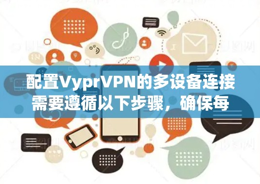 配置VyprVPN的多设备连接需要遵循以下步骤，确保每个设备都能安全可靠地连接