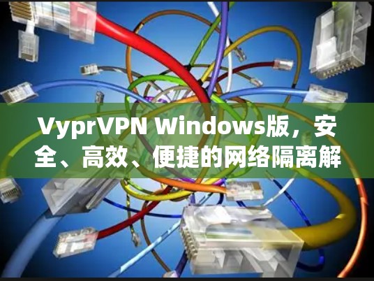 VyprVPN Windows版,安全、高效、便捷的网络隔离解决方案 VyprVPN Windows版,安全、高效、便捷的网络隔离解决方案