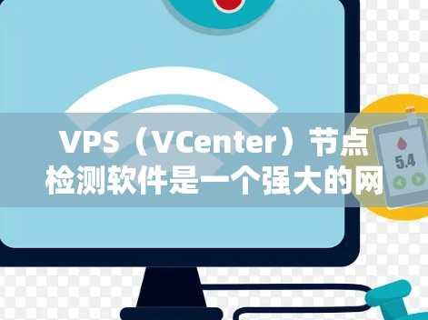 VPS(VCenter)节点检测软件是一个强大的网络监控和节点检测工具,主要用于监控和管理网络中的节点、服务器和服务器节点。以下是对该软件的详细介绍 VPS(VCenter)节点检测软件是一个强大的网络监控和节点检测工具,主要用于监控和管理网络中的节点、服务器和服务器节点。以下是对该软件的详细介绍