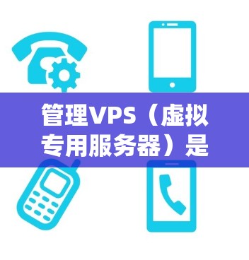 管理VPS（虚拟专用服务器）是一个系统性的过程，涉及多个步骤，需要仔细规划和操作。以下是一个清晰的指南，帮助您顺利管理VPS