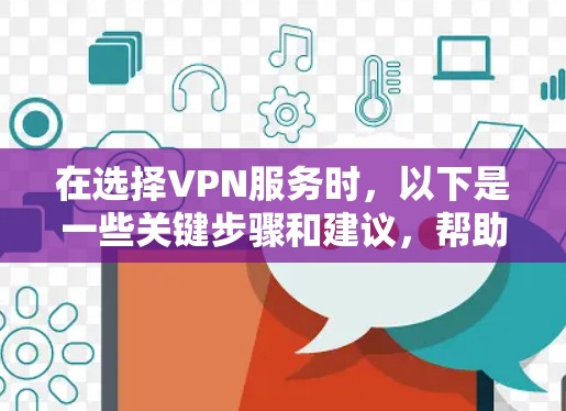 在选择VPN服务时,以下是一些关键步骤和建议,帮助你做出明智的选择 在选择VPN服务时,以下是一些关键步骤和建议,帮助你做出明智的选择