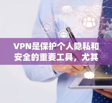 VPN是保护个人隐私和安全的重要工具，尤其是随着网络技术的发展，越来越多的人开始尝试使用VPN来连接不同的网络环境。以下是几个 popular 的VPN推荐平台及其最新推荐体验的概述