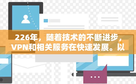 226年，随着技术的不断进步，VPN和相关服务在快速发展。以下是根据226年趋势和用户需求推荐的VPN最新推荐