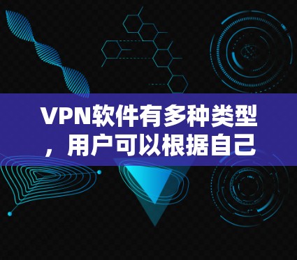 VPN软件有多种类型，用户可以根据自己的需求和情况选择合适的软件。以下是几个主要的VPN软件推荐