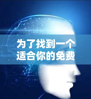 为了找到一个适合你的免费VPN软件，可以按照以下步骤进行