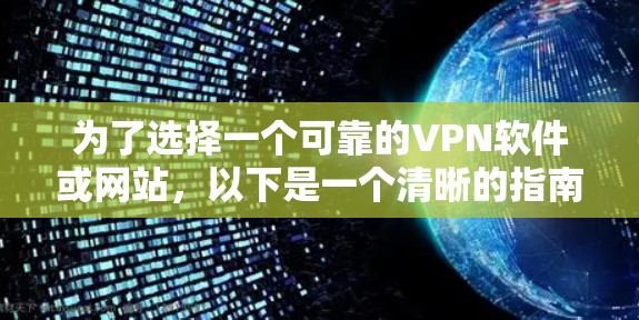 为了选择一个可靠的VPN软件或网站,以下是一个清晰的指南 为了选择一个可靠的VPN软件或网站,以下是一个清晰的指南