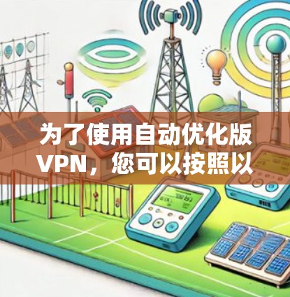 为了使用自动优化版VPN，您可以按照以下步骤操作