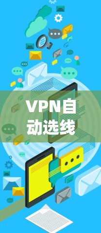 VPN自动选线是一个复杂但重要的过程,旨在帮助用户根据需求选择适合的VPN服务。以下是一个详细且系统的步骤说明 VPN自动选线是一个复杂但重要的过程,旨在帮助用户根据需求选择适合的VPN服务。以下是一个详细且系统的步骤说明