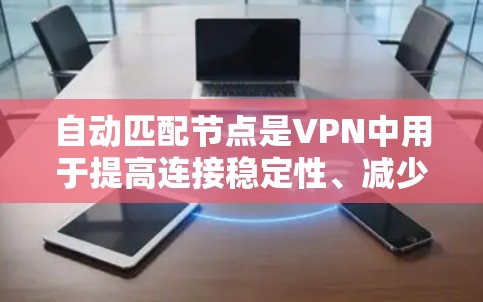 自动匹配节点是VPN中用于提高连接稳定性、减少人为错误和自动化服务器配置的重要技术。以下是逐步解释如何使用自动匹配节点 自动匹配节点是VPN中用于提高连接稳定性、减少人为错误和自动化服务器配置的重要技术。以下是逐步解释如何使用自动匹配节点