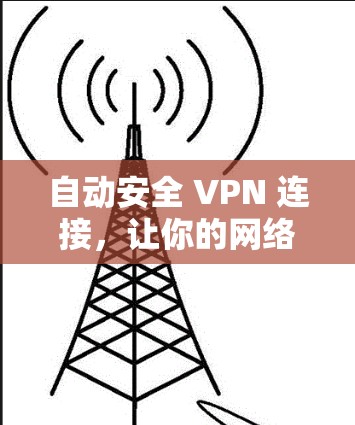 自动安全 VPN 连接，让你的网络连接更可靠