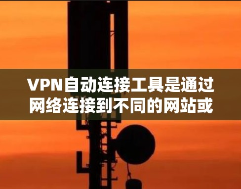 VPN自动连接工具是通过网络连接到不同的网站或服务器来实现的,这些工具通常通过密码、证书或其他方式连接到这些服务器。然而,这些工具可能会遇到以下问题 VPN自动连接工具是通过网络连接到不同的网站或服务器来实现的,这些工具通常通过密码、证书或其他方式连接到这些服务器。然而,这些工具可能会遇到以下问题