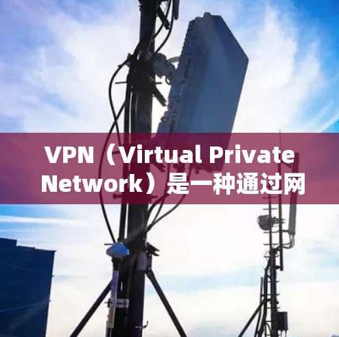 VPN（Virtual Private Network）是一种通过网络建立虚拟网络环境，允许用户访问外部资源的技术。以下是关于VPN的详细总结
