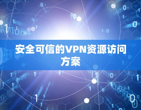 安全可信的VPN资源访问方案