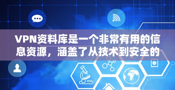 VPN资料库是一个非常有用的信息资源,涵盖了从技术到安全的各个方面。以下是一些潜在的VPN资料库或资源库,供您参考 VPN资料库是一个非常有用的信息资源,涵盖了从技术到安全的各个方面。以下是一些潜在的VPN资料库或资源库,供您参考