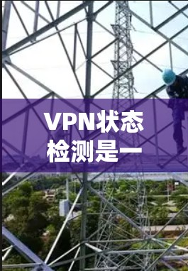 VPN状态检测是一种通过监控和分析VPN网络的运行状态,以确保其安全性和稳定性的一种方法。它通过查看网络流量、设备状态以及网络环境的变化来评估VPN的健康状态。以下是一些常见的状态检测方法和概念 VPN状态检测是一种通过监控和分析VPN网络的运行状态,以确保其安全性和稳定性的一种方法。它通过查看网络流量、设备状态以及网络环境的变化来评估VPN的健康状态。以下是一些常见的状态检测方法和概念