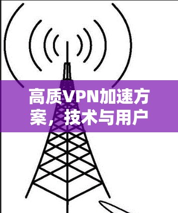 高质VPN加速方案,技术与用户体验的完美结合