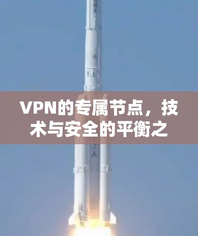 VPN的专属节点，技术与安全的平衡之道